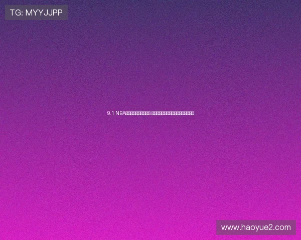 9.1 NBA官方直播入口全面上线 热爱篮球的你不可错过的精彩赛事直播